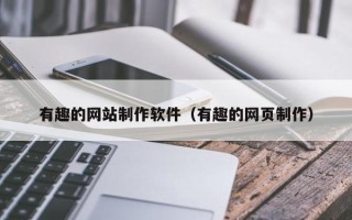 合肥有趣的网站制作软件（有趣的网页制作）