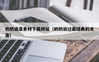 合肥奶奶语录素材下载网站（奶奶说过最经典的文案）