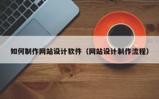 合肥如何制作网站设计软件（网站设计制作流程）